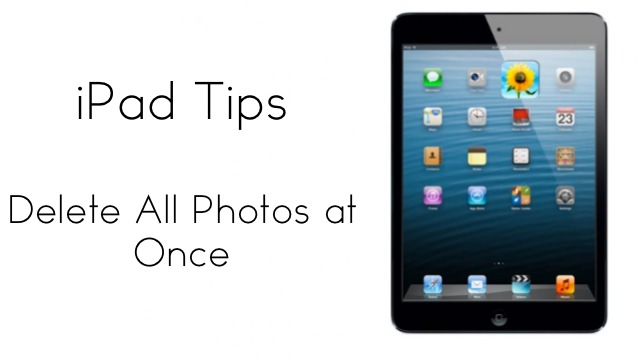 ipad tips - delete all photos at once