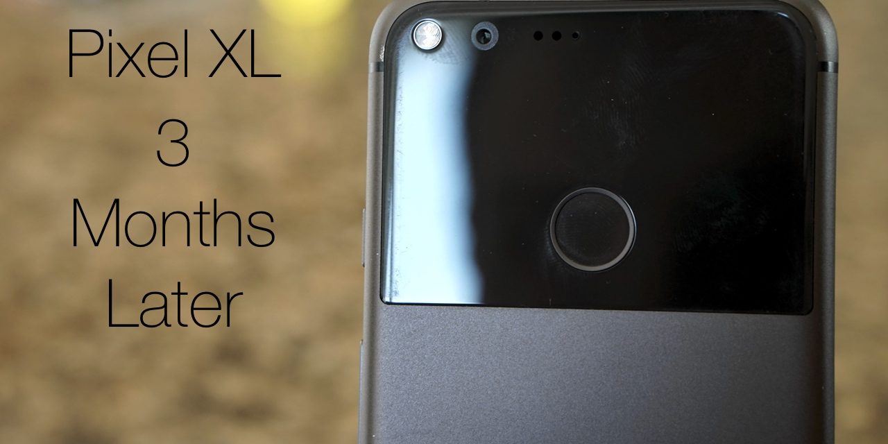 Pixel XL – Three Months Later