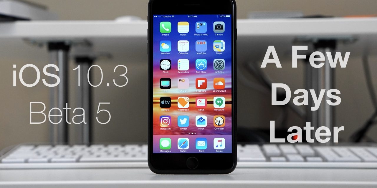iOS 10.3 Beta 5 – A Few Days Later