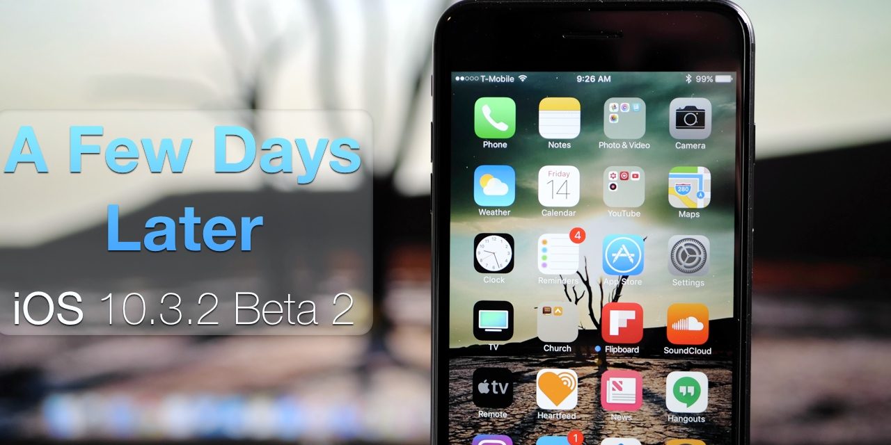 iOS 10.3.2 Beta 2 – A Few Days Later