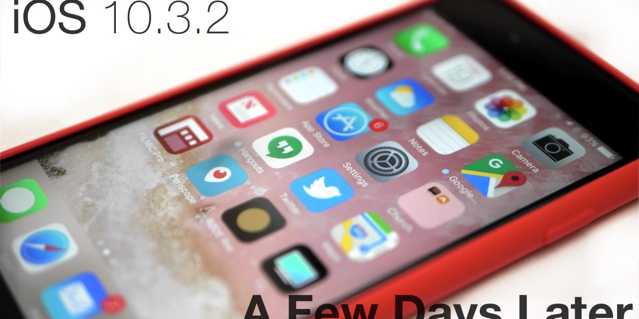iOS 10.3.2 – A Few Days Later