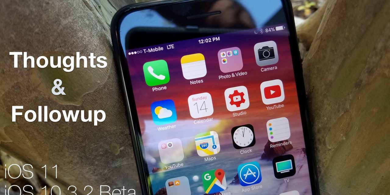 iOS 10.3.2 Betas and iOS 11 – Thoughts and Follow Up