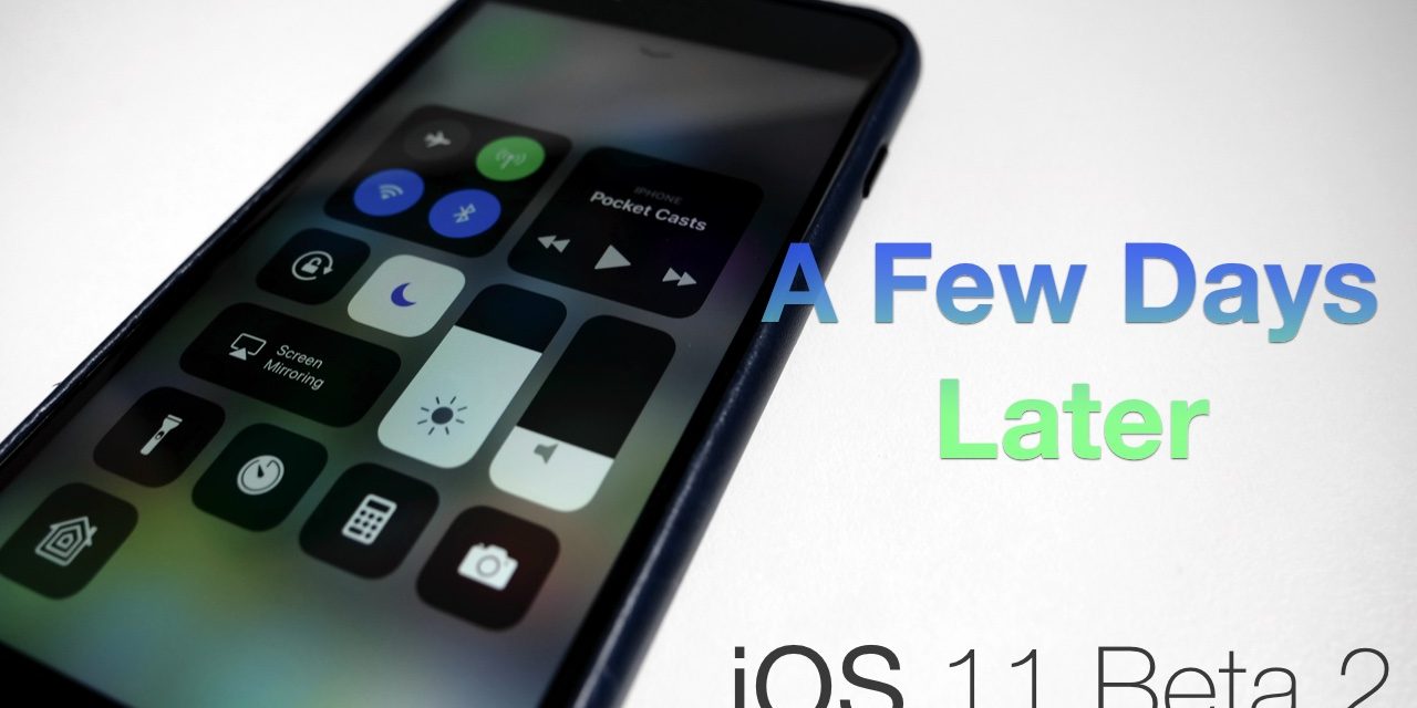 iOS 11 Beta 2 – A Few Days Later
