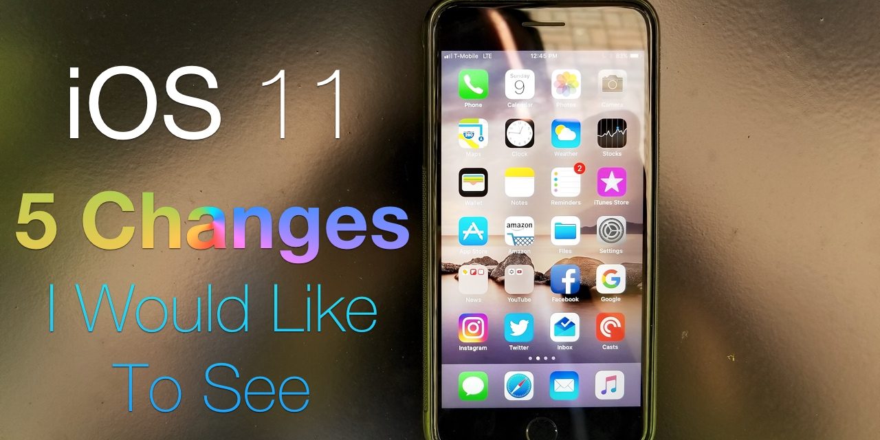 iOS 11 – Five Changes I Would Like To See
