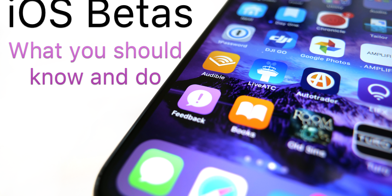 iOS Betas – What You Should Know and Do