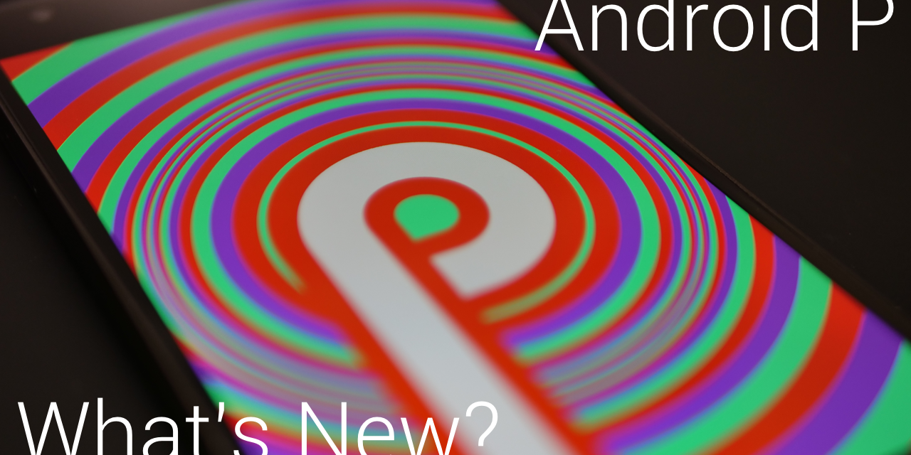 Android P – What’s New?
