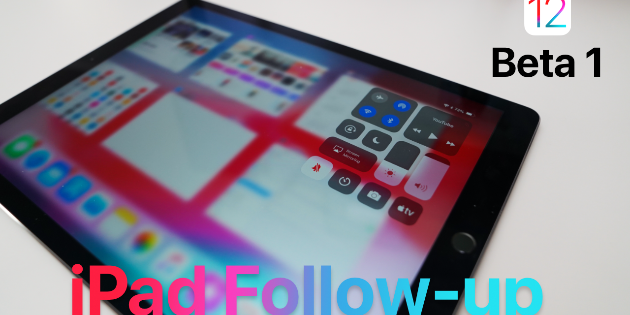 iOS 12 Beta on iPad Pro – Follow-up