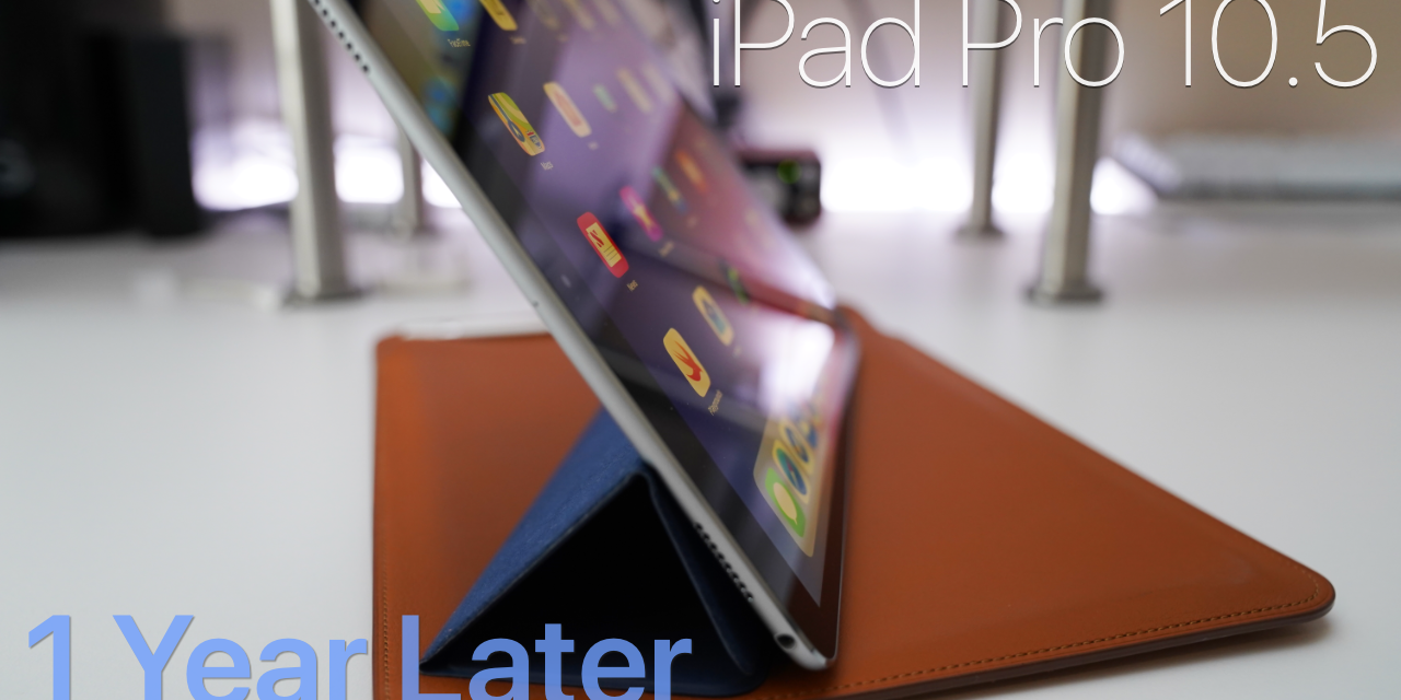 iPad Pro 10.5 – One Year Later