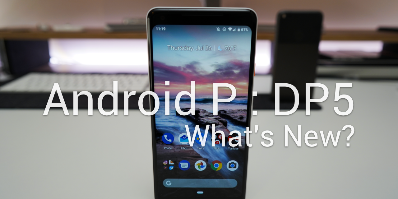 Android P Dev Preview 5 (Beta 4) – What’s New?