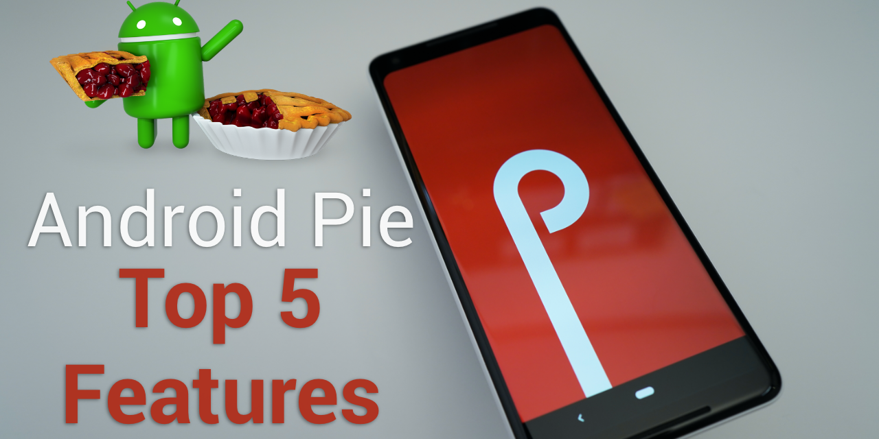 Top 5 Android Pie Features