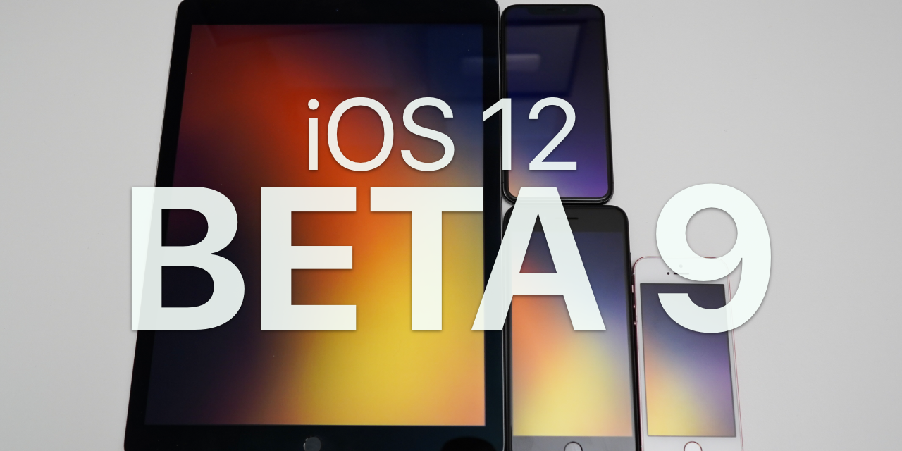 iOS 12 Beta 9 – What’s New?