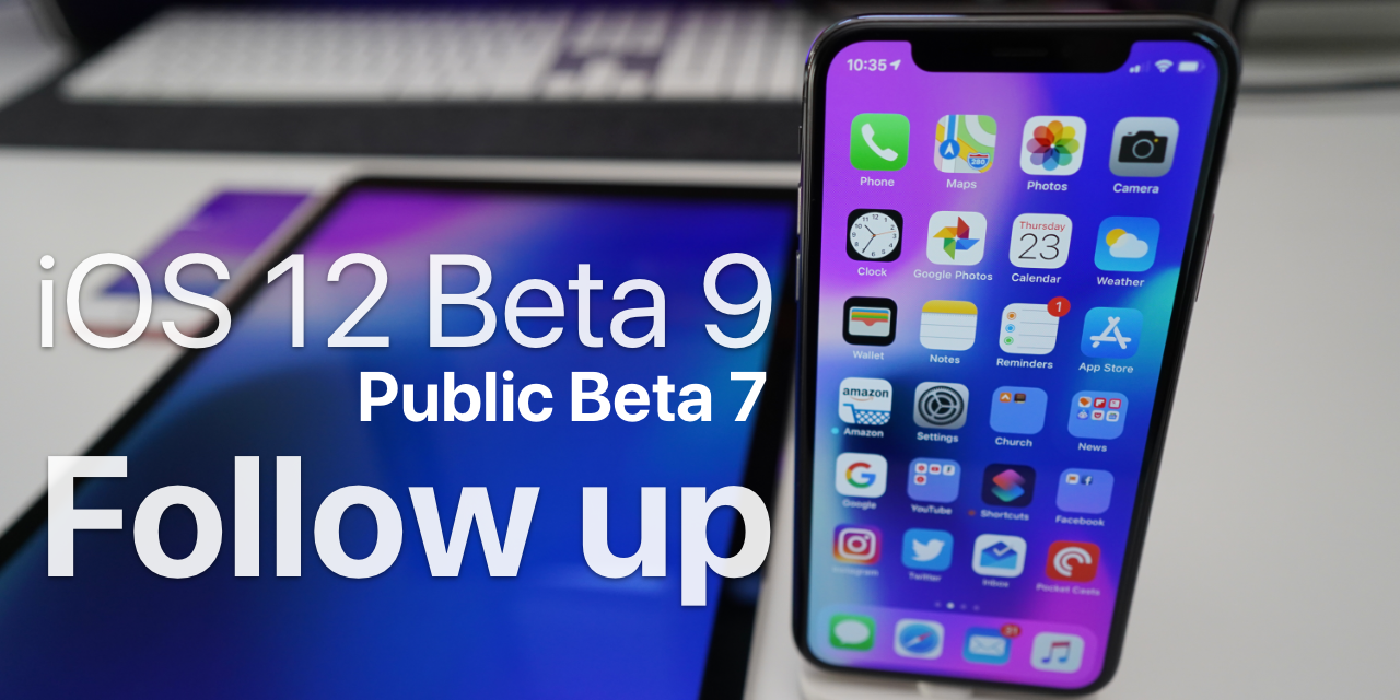 iOS 12 Beta 9 and Public Beta 6 Follow up – almost there