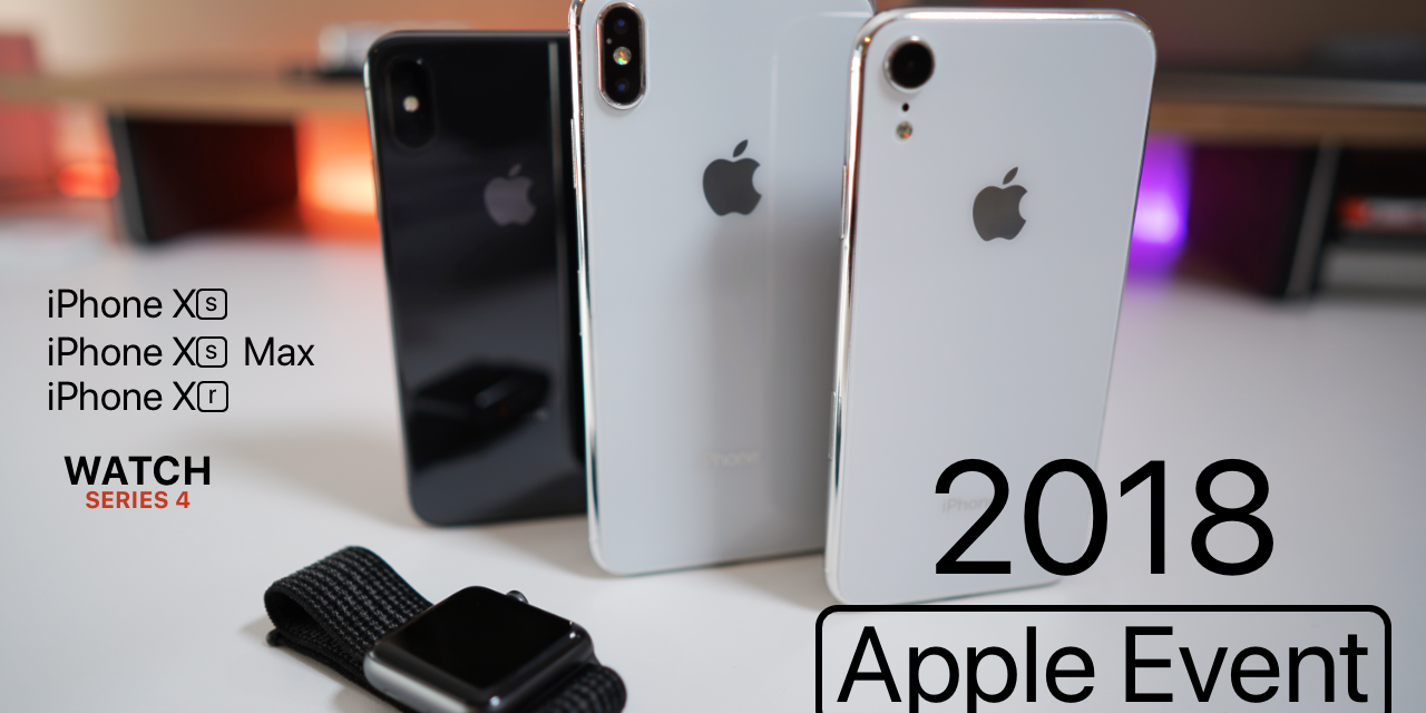 Apple Event Overview – iPhone Xs, Xs Max, Xr – Everything You Need to Know