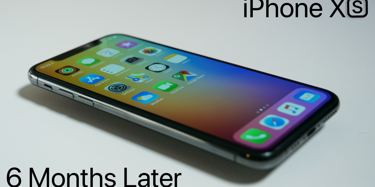 iPhone XS – 6 Months Later